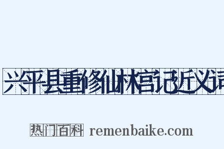 兴平县重修仙林宫记近义词是什么意思的图片